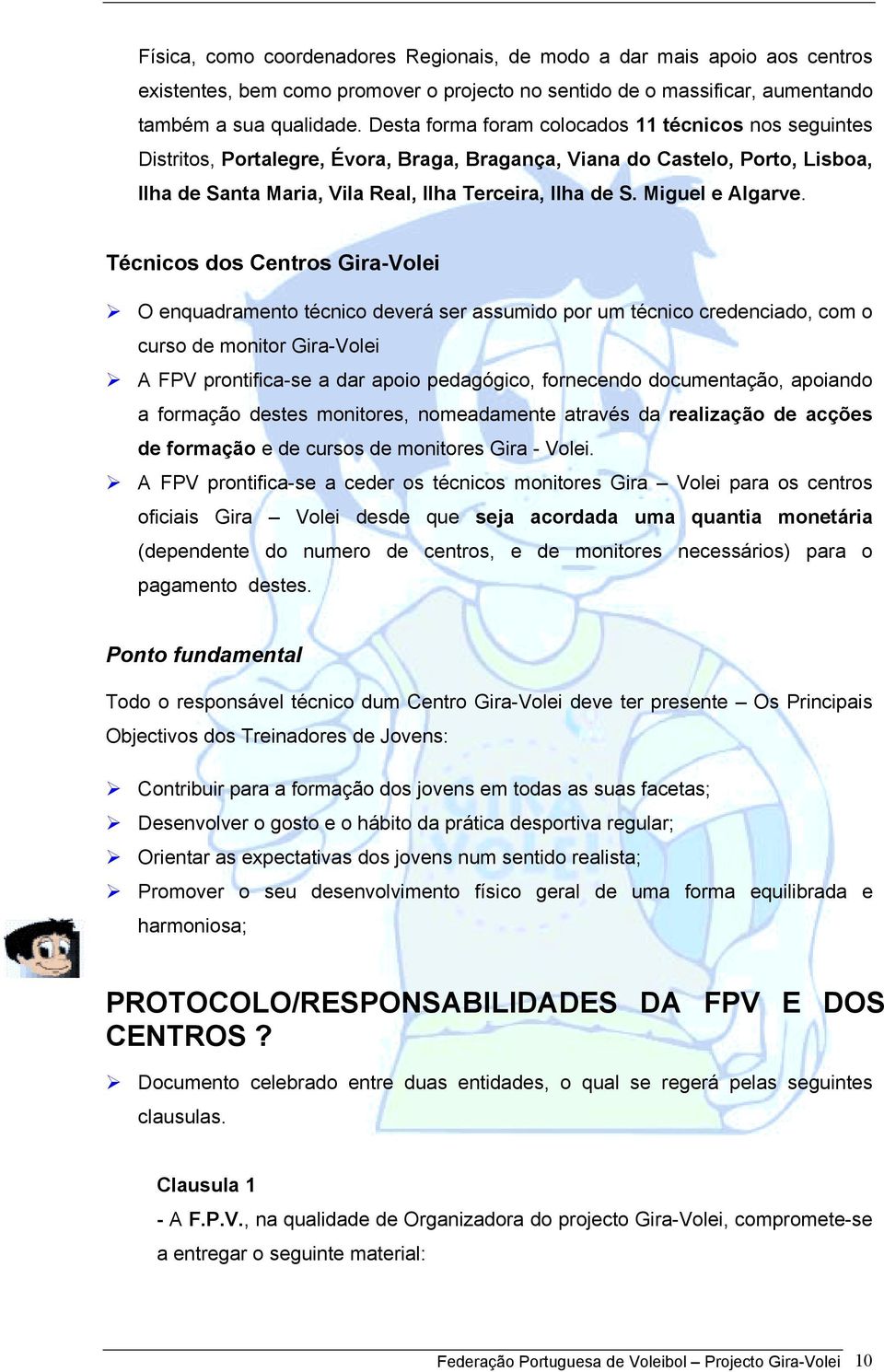 Miguel e Algarve. Técnicos dos Centros Gira-Volei! O enquadramento técnico deverá ser assumido por um técnico credenciado, com o curso de monitor Gira-Volei!