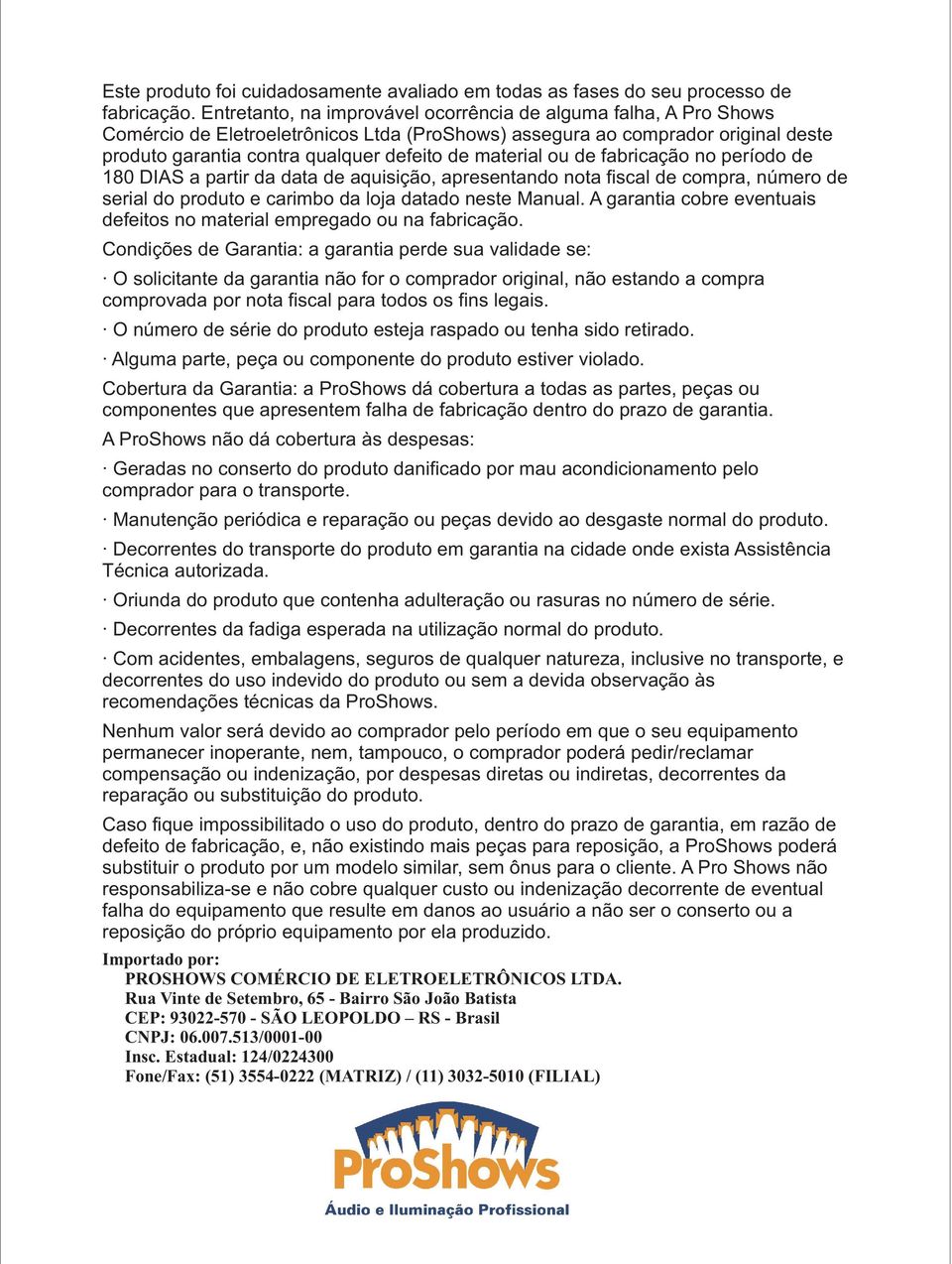 material ou de fabricação no período de 180 DIAS a partir da data de aquisição, apresentando nota fiscal de compra, número de serial do produto e carimbo da loja datado neste Manual.