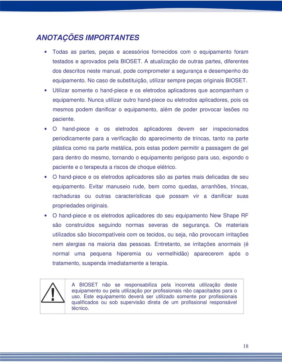 Utilizar somente o hand-piece e os eletrodos aplicadores que acompanham o equipamento.