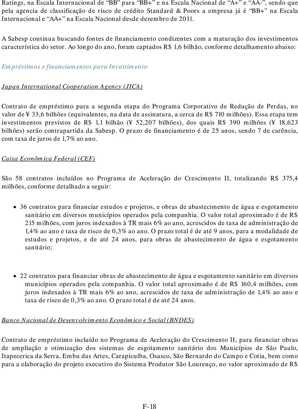 Ao longo do ano, foram captados R$ 1,6 bilhão, conforme detalhamento abaixo: Empréstimos e financiamentos para Investimento Japan International Cooperation Agency (JICA) Contrato de empréstimo para a