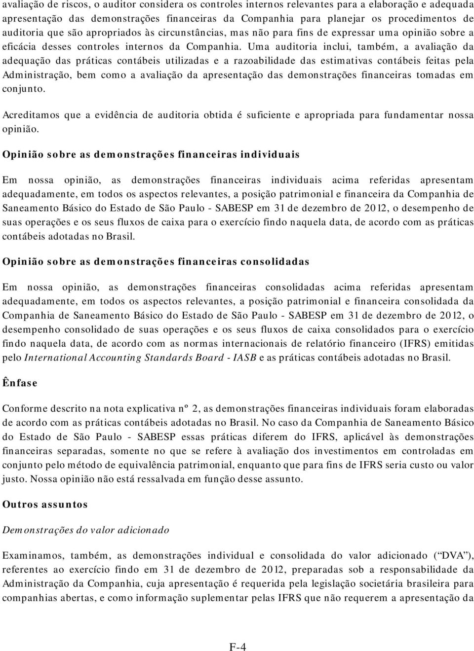 Uma auditoria inclui, também, a avaliação da adequação das práticas contábeis utilizadas e a razoabilidade das estimativas contábeis feitas pela Administração, bem como a avaliação da apresentação