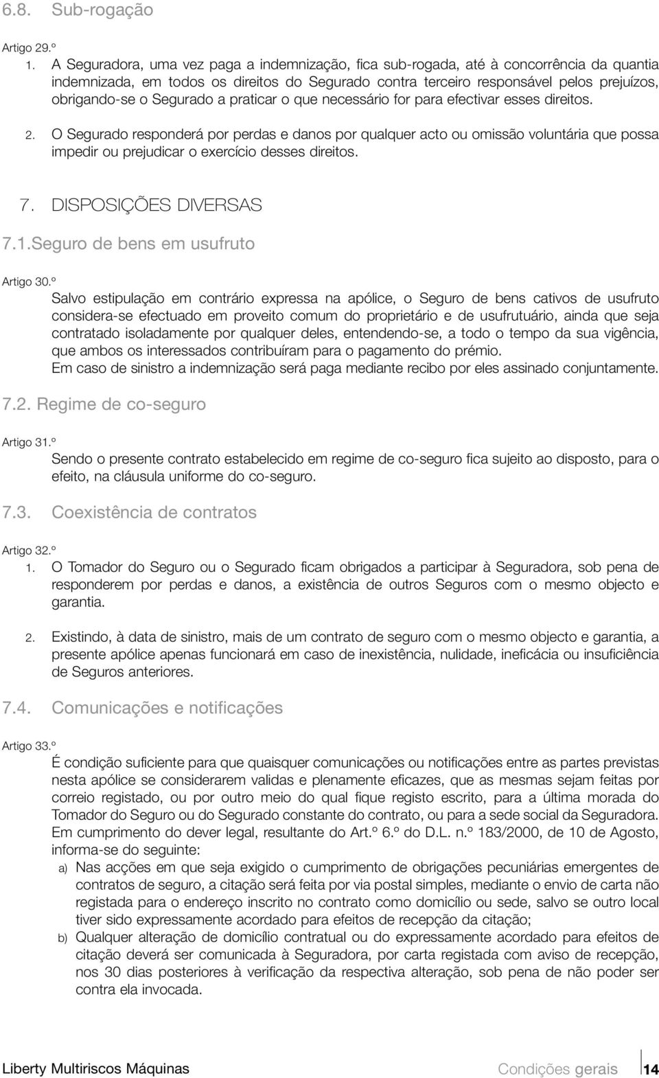 Segurado a praticar o que necessário for para efectivar esses direitos. 2.