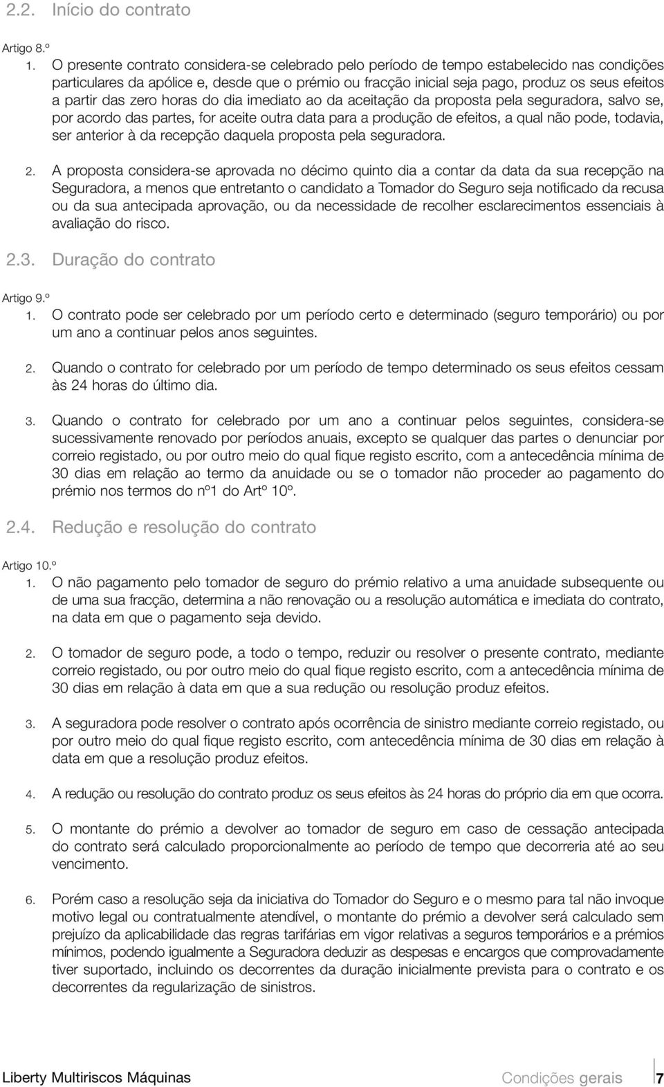 das zero horas do dia imediato ao da aceitação da proposta pela seguradora, salvo se, por acordo das partes, for aceite outra data para a produção de efeitos, a qual não pode, todavia, ser anterior à