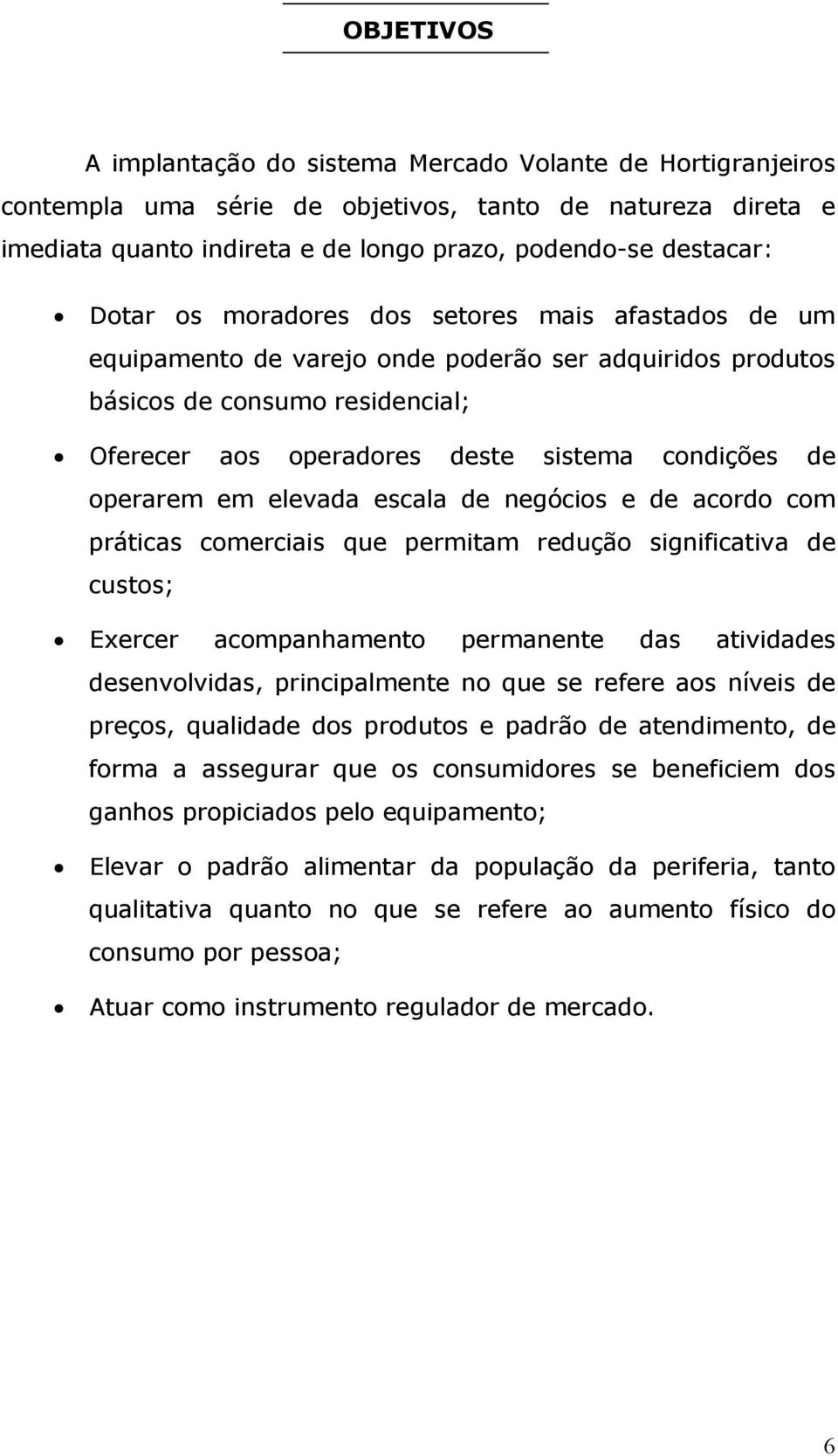 operarem em elevada escala de negócios e de acordo com práticas comerciais que permitam redução significativa de custos; Exercer acompanhamento permanente das atividades desenvolvidas, principalmente