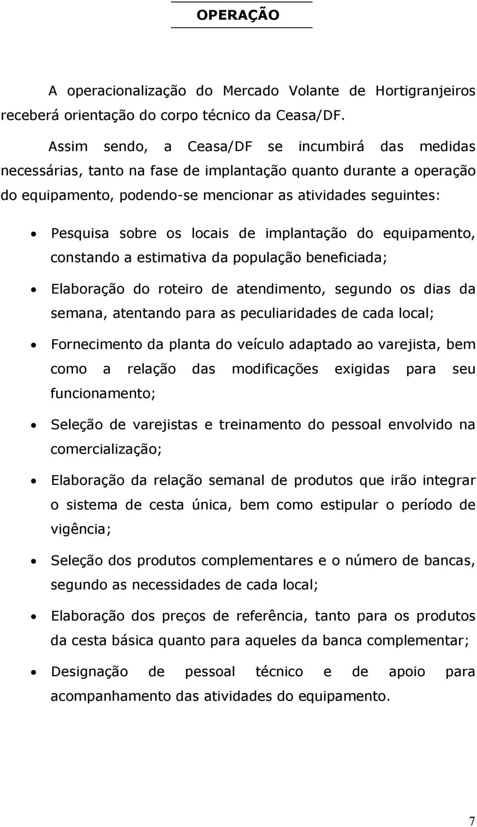 locais de implantação do equipamento, constando a estimativa da população beneficiada; Elaboração do roteiro de atendimento, segundo os dias da semana, atentando para as peculiaridades de cada local;