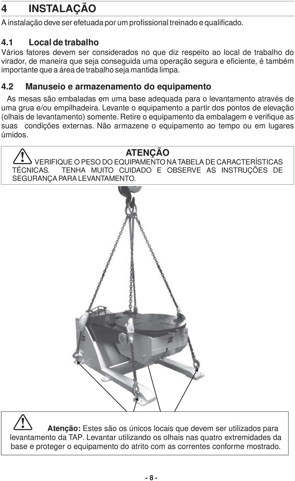 área de trabalho seja mantida limpa. 4. Manuseio e armazenamento do equipamento As mesas são embaladas em uma base adequada para o levantamento através de uma grua e/ou empilhadeira.