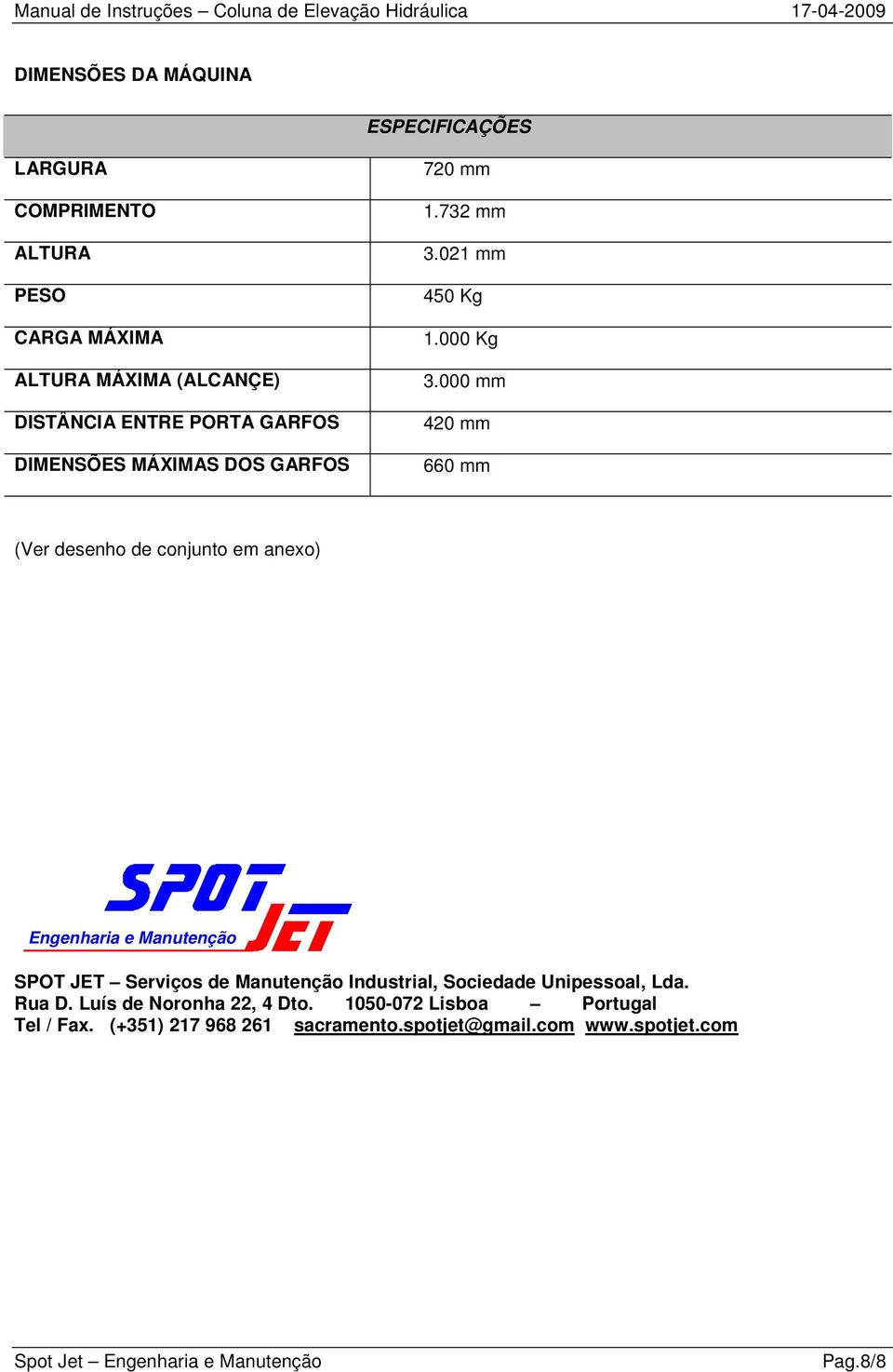 000 mm 420 mm 660 mm (Ver desenho de conjunto em anexo) Engenharia e Manutenção SPOT JET Serviços de Manutenção Industrial,