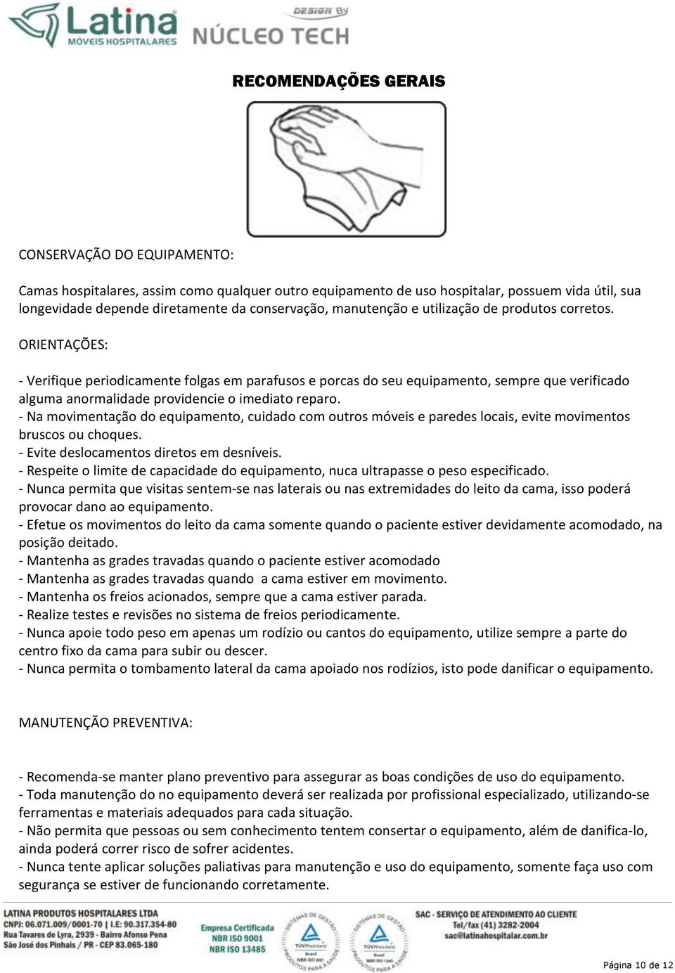 ORIENTAÇÕES: - Verifique periodicamente folgas em parafusos e porcas do seu equipamento, sempre que verificado alguma anormalidade providencie o imediato reparo.