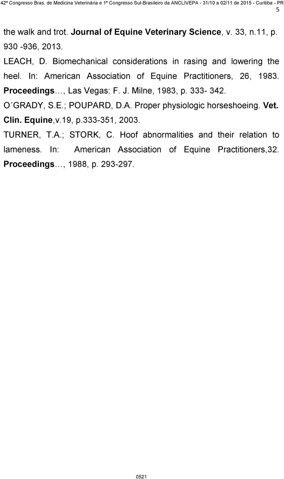 Proceedings, Las Vegas: F. J. Milne, 1983, p. 333-342. O GRADY, S.E.; POUPARD, D.A. Proper physiologic horseshoeing. Vet. Clin.