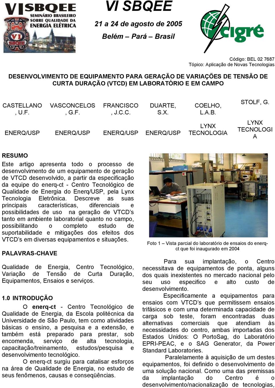 LYNX TECNOLOGIA LYNX TECNOLOGI A RESUMO Este artigo apresenta todo o processo de desenvolvimento de um equipamento de geração de VTCD desenvolvido, a partir da especificação da equipe do enerq-ct -