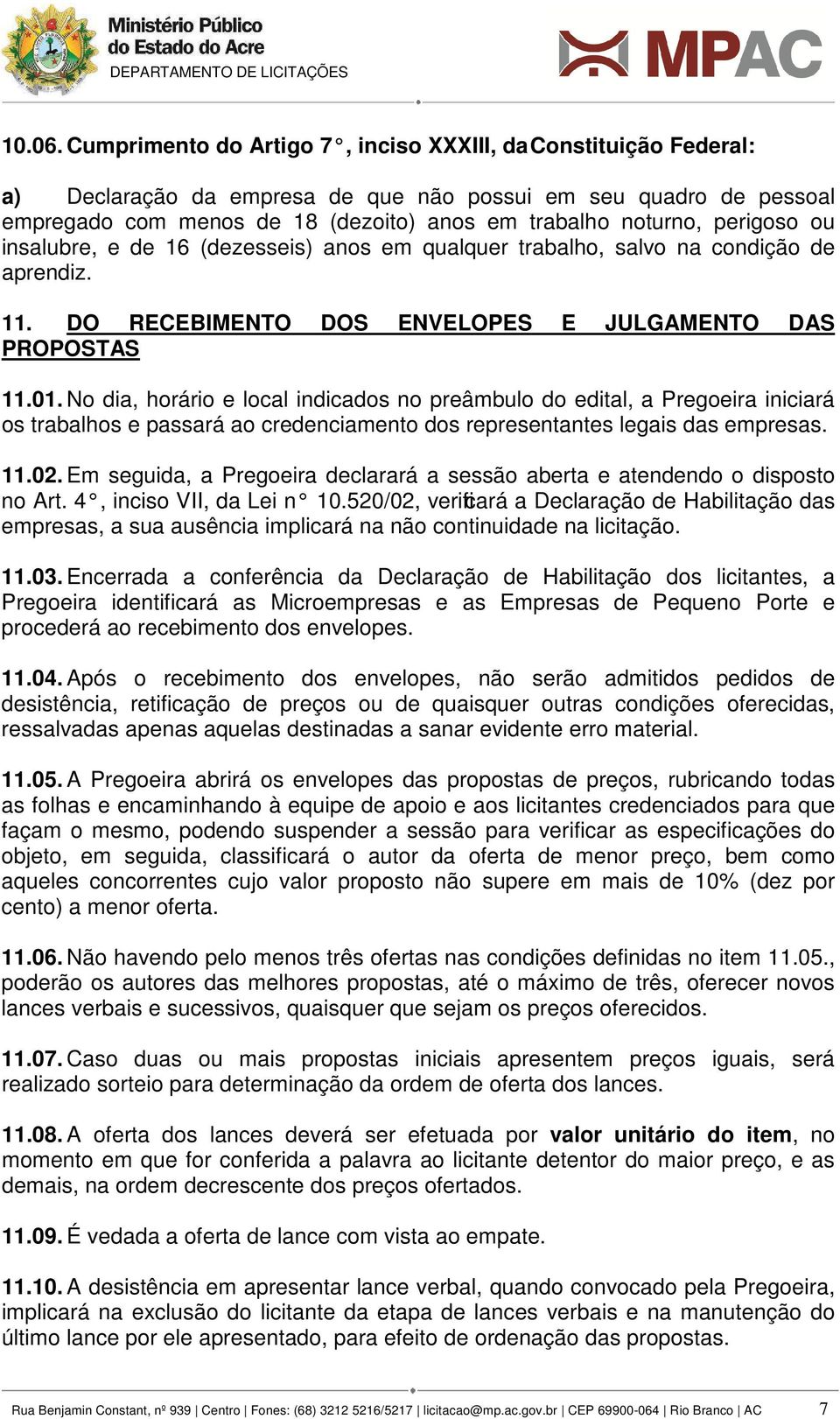 perigoso ou insalubre, e de 16 (dezesseis) anos em qualquer trabalho, salvo na condição de aprendiz. 11. DO RECEBIMENTO DOS ENVELOPES E JULGAMENTO DAS PROPOSTAS 11.01.