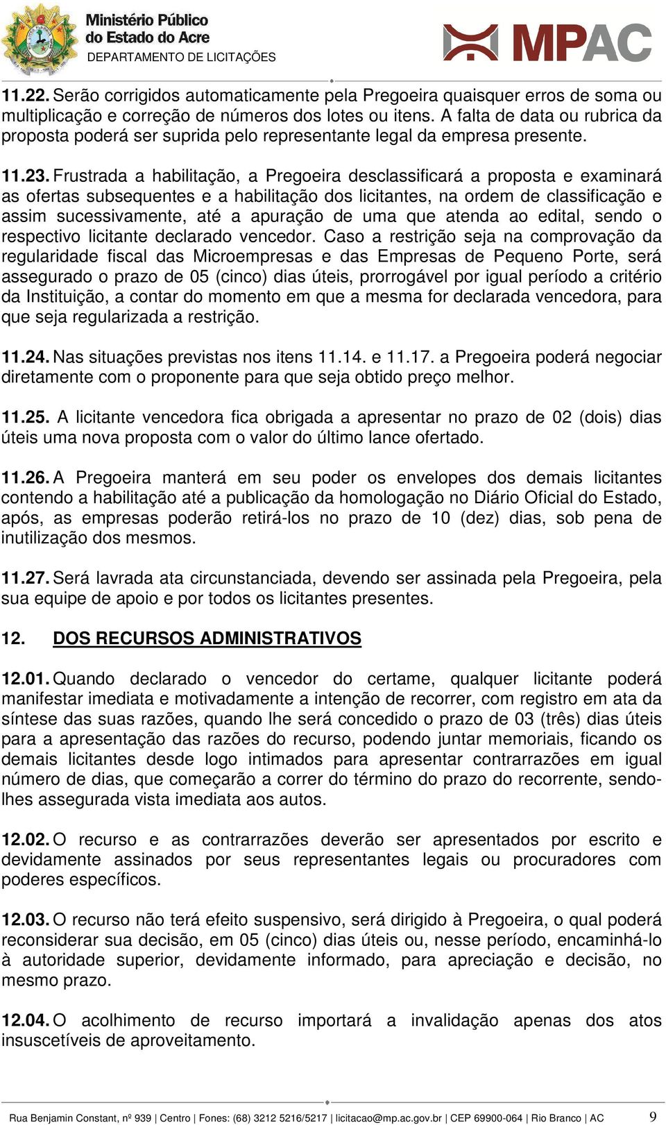 Frustrada a habilitação, a Pregoeira desclassificará a proposta e examinará as ofertas subsequentes e a habilitação dos licitantes, na ordem de classificação e assim sucessivamente, até a apuração de