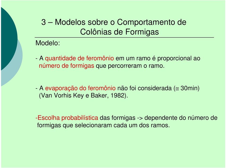 - A evaporação do feromônio não foi considerada ( 30min) (Van Vorhis Key e Baker, 1982).