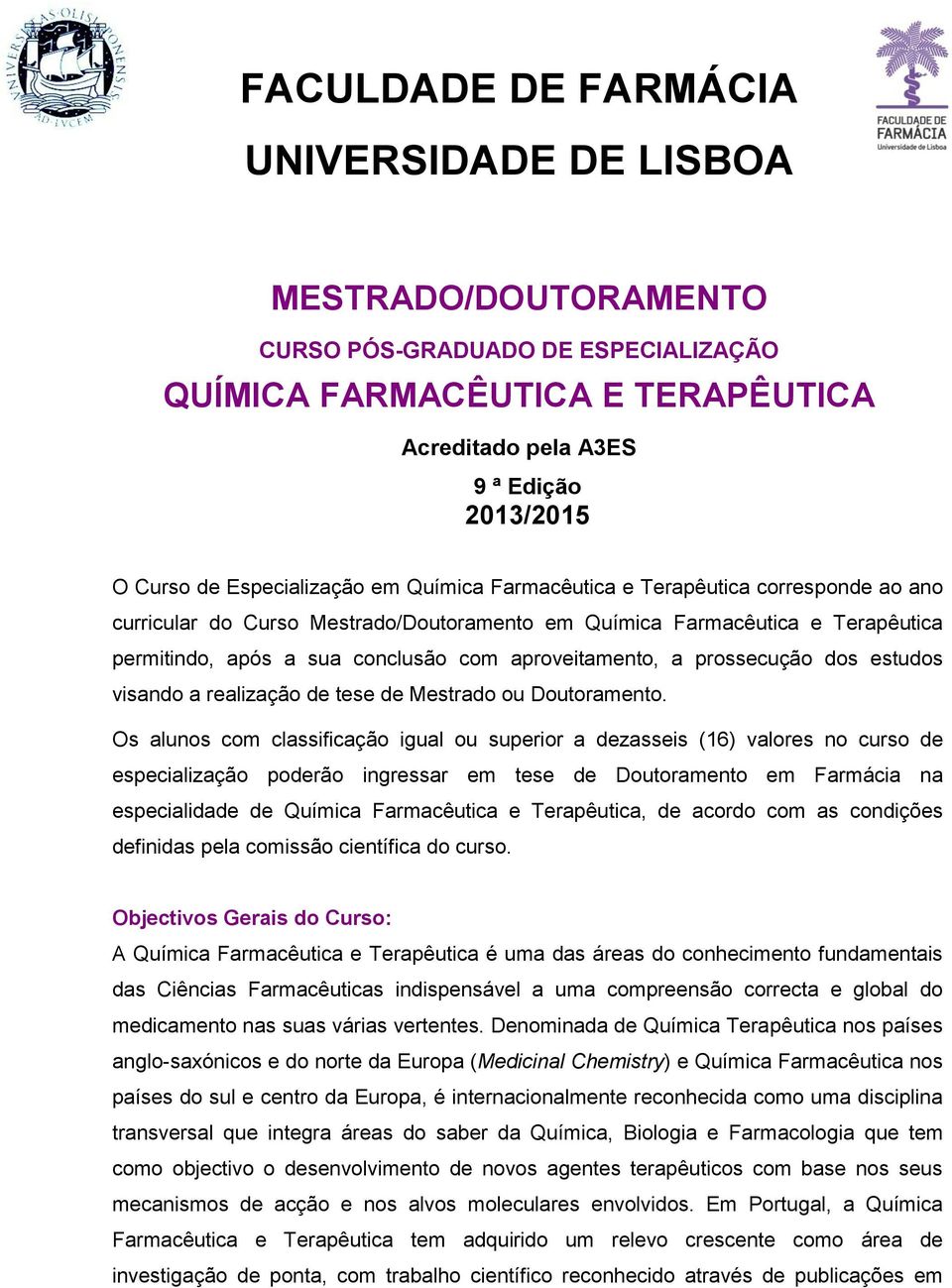 aproveitamento, a prossecução dos estudos visando a realização de tese de Mestrado ou Doutoramento.