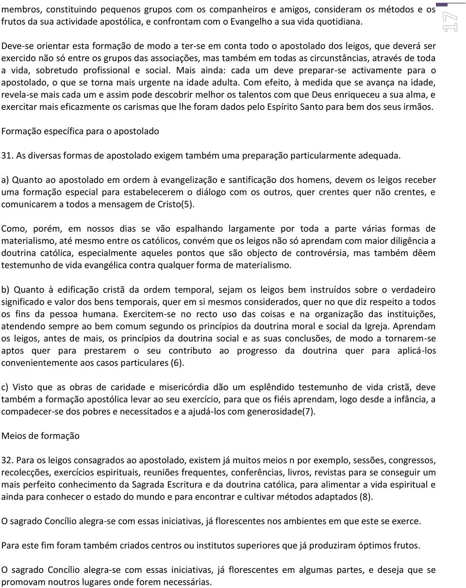 de toda a vida, sobretudo profissional e social. Mais ainda: cada um deve preparar-se activamente para o apostolado, o que se torna mais urgente na idade adulta.