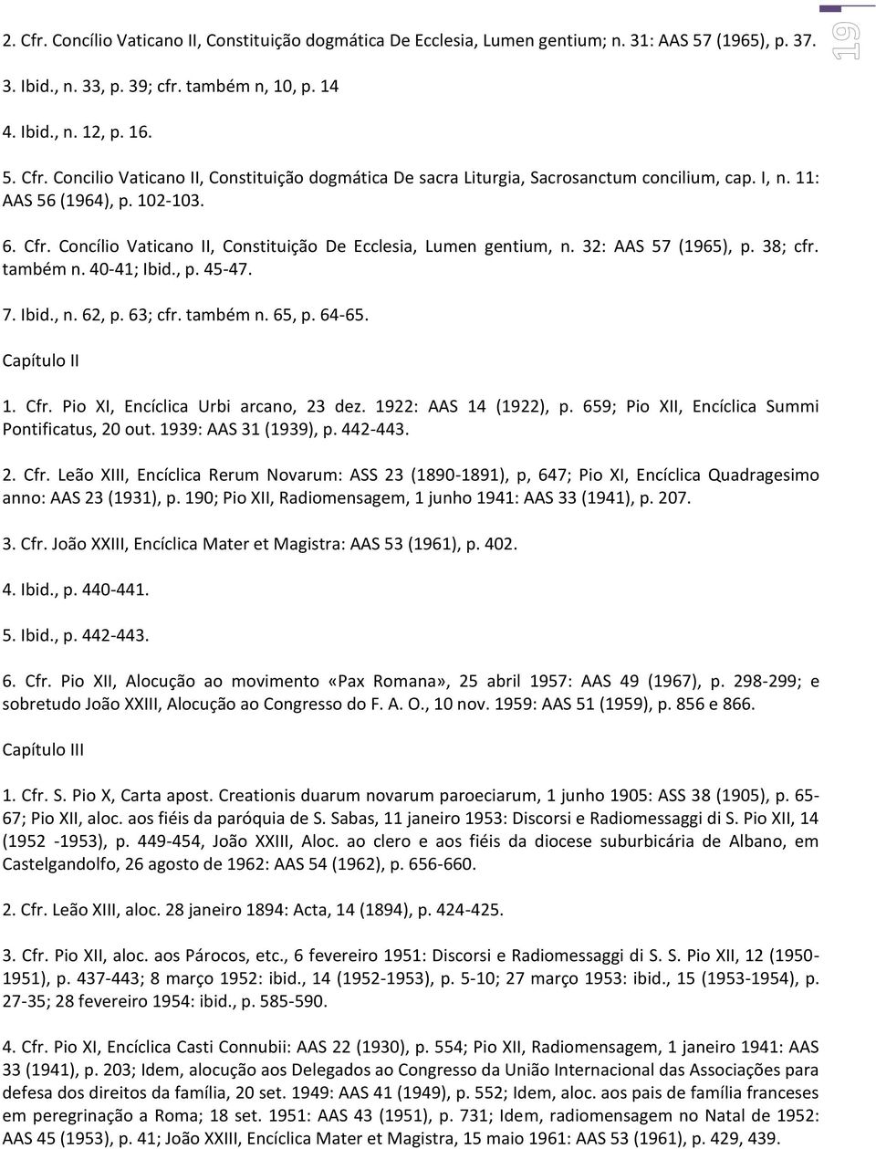 63; cfr. também n. 65, p. 64-65. Capítulo II 1. Cfr. Pio XI, Encíclica Urbi arcano, 23 dez. 1922: AAS 14 (1922), p. 659; Pio XII, Encíclica Summi Pontificatus, 20 out. 1939: AAS 31 (1939), p. 442-443.