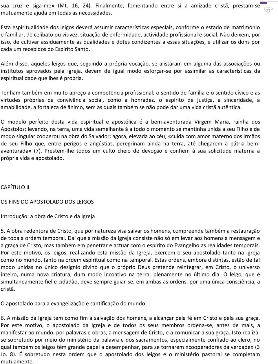 Não deixem, por isso, de cultivar assiduamente as qualidades e dotes condizentes a essas situações, e utilizar os dons por cada um recebidos do Espírito Santo.