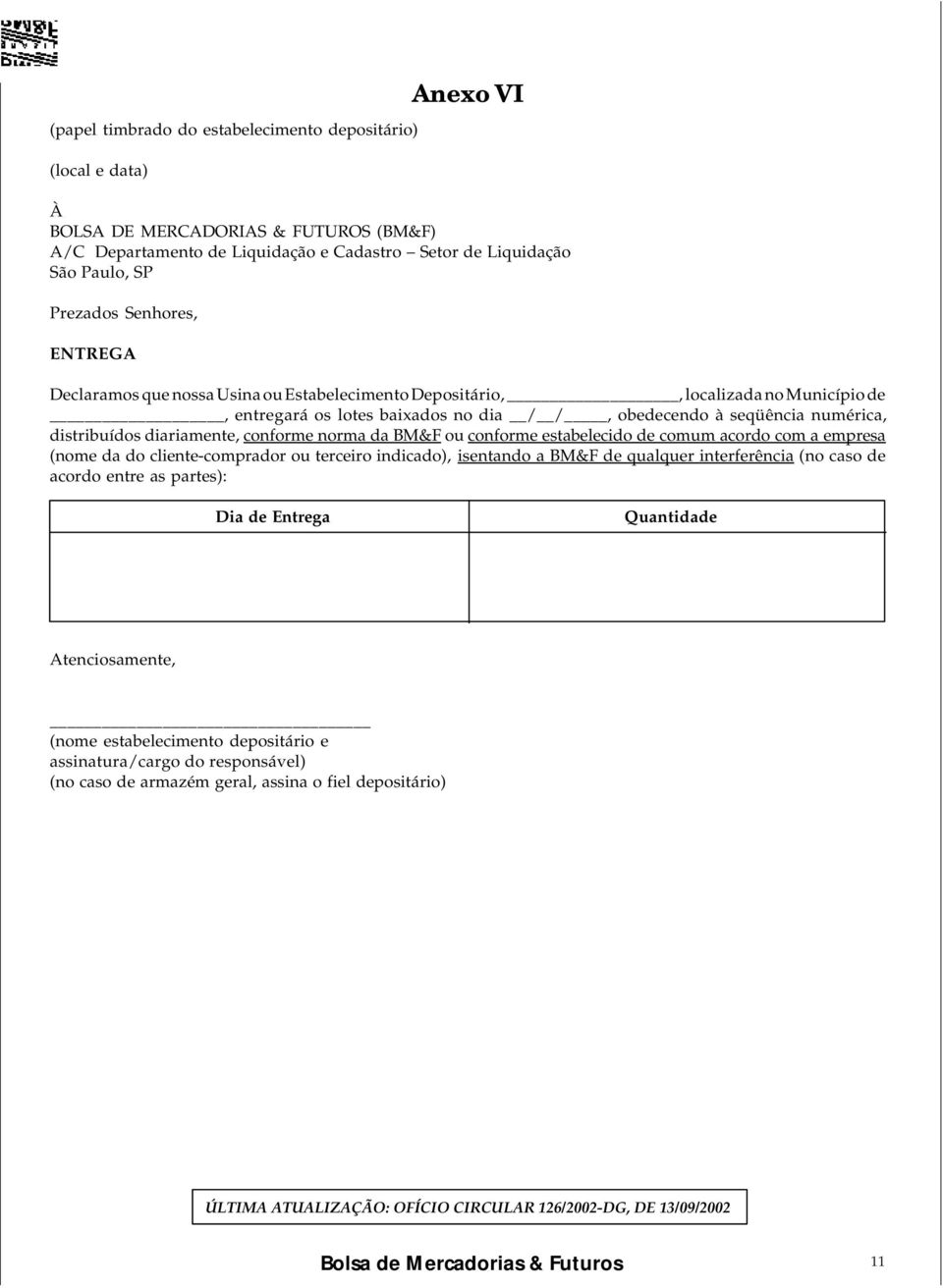 diariamente, conforme norma da BM&F ou conforme estabelecido de comum acordo com a empresa (nome da do cliente-comprador ou terceiro indicado), isentando a BM&F de qualquer interferência (no caso de