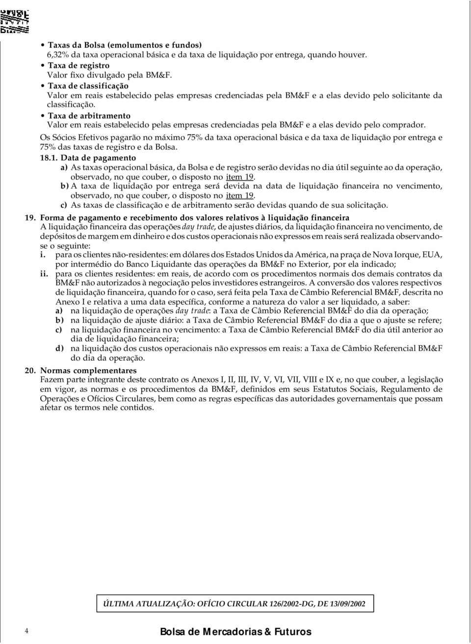 Taxa de arbitramento Valor em reais estabelecido pelas empresas credenciadas pela BM&F e a elas devido pelo comprador.