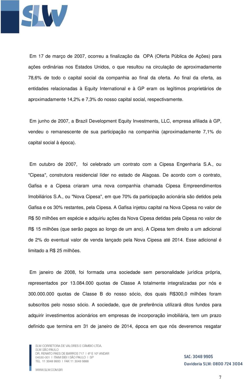 Ao final da oferta, as entidades relacionadas à Equity International e à GP eram os legítimos proprietários de aproximadamente 14,2% e 7,3% do nosso capital social, respectivamente.