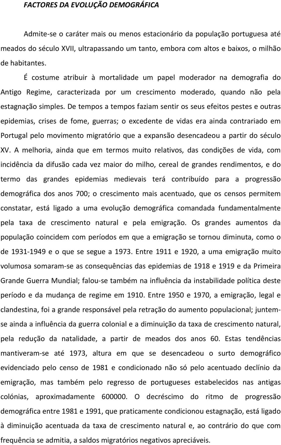 De tempos a tempos faziam sentir os seus efeitos pestes e outras epidemias, crises de fome, guerras; o excedente de vidas era ainda contrariado em Portugal pelo movimento migratório que a expansão