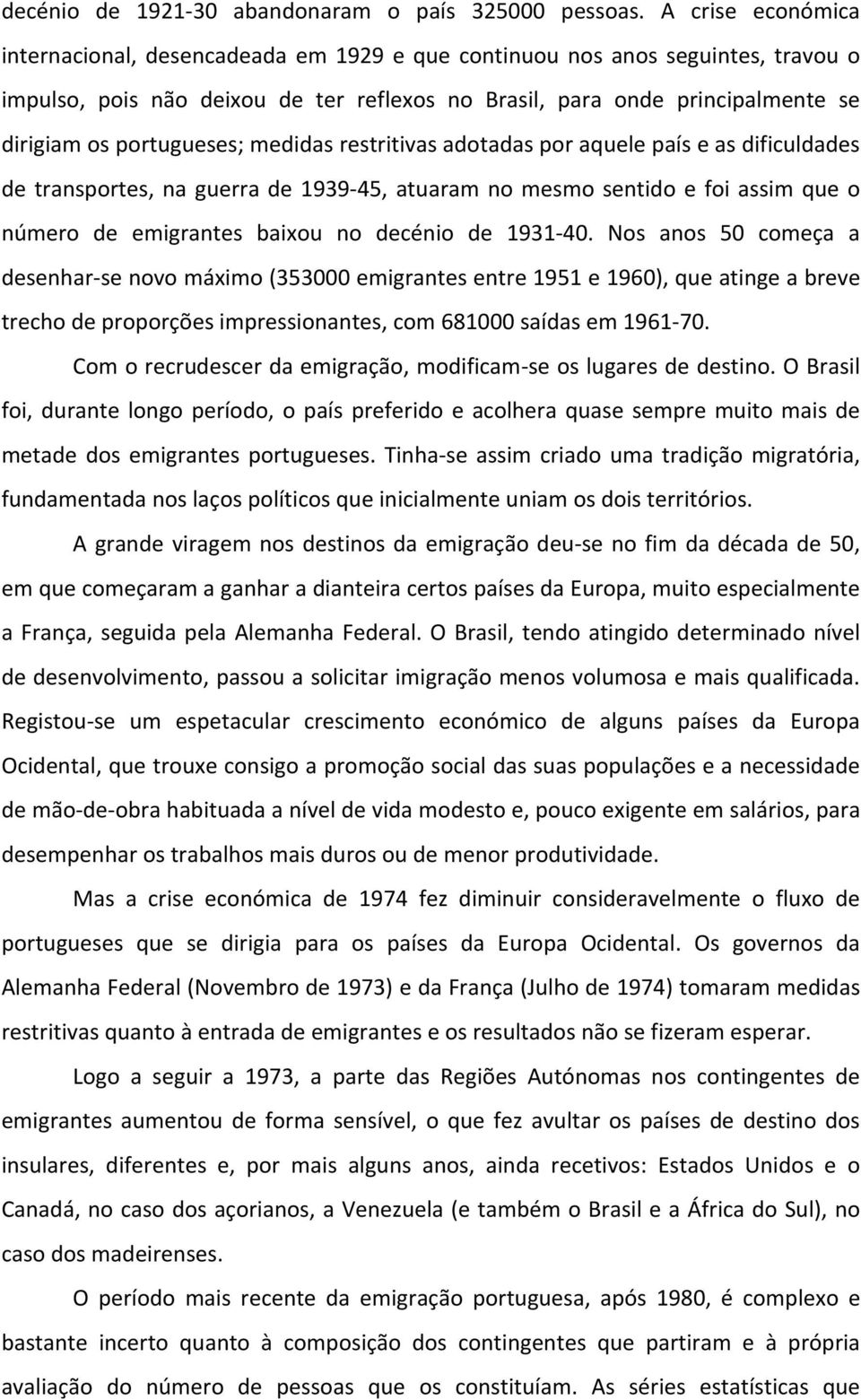 portugueses; medidas restritivas adotadas por aquele país e as dificuldades de transportes, na guerra de 1939 45, atuaram no mesmo sentido e foi assim que o número de emigrantes baixou no decénio de