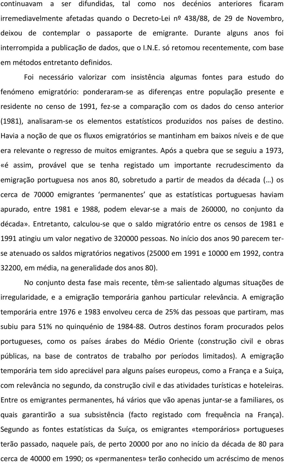 Foi necessário valorizar com insistência algumas fontes para estudo do fenómeno emigratório: ponderaram se as diferenças entre população presente e residente no censo de 1991, fez se a comparação com