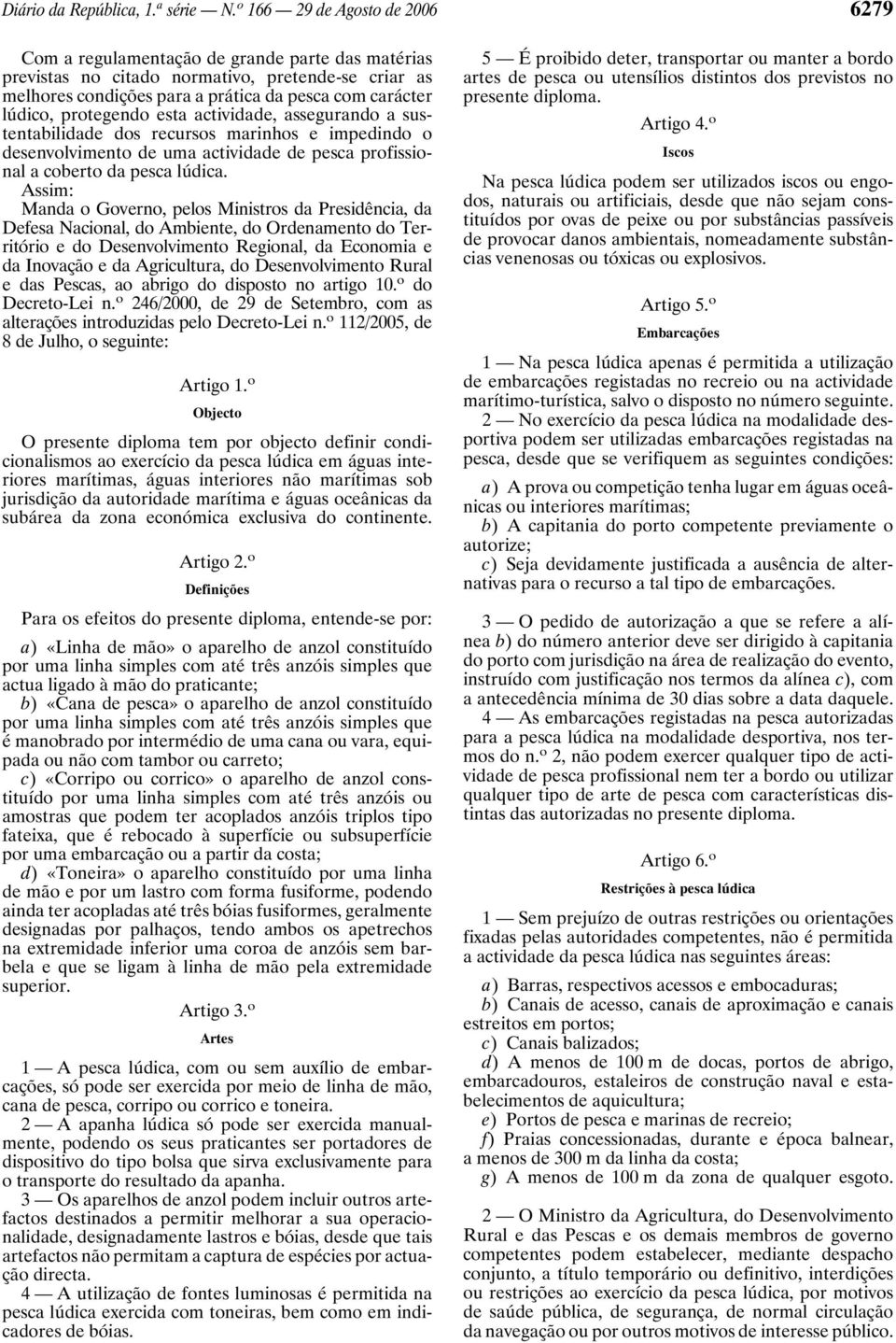 protegendo esta actividade, assegurando a sustentabilidade dos recursos marinhos e impedindo o desenvolvimento de uma actividade de pesca profissional a coberto da pesca lúdica.