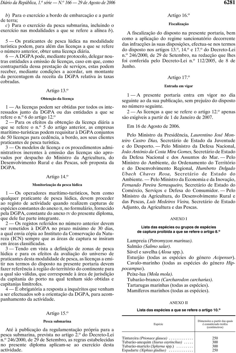 b). 5 Os praticantes de pesca lúdica na modalidade turística podem, para além das licenças a que se refere o número anterior, obter uma licença diária.