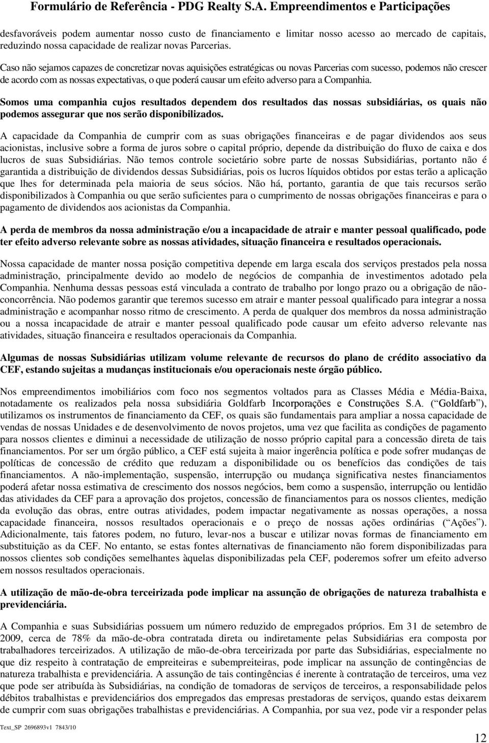 Caso não sejamos capazes de concretizar novas aquisições estratégicas ou novas Parcerias com sucesso, podemos não crescer de acordo com as nossas expectativas, o que poderá causar um efeito adverso