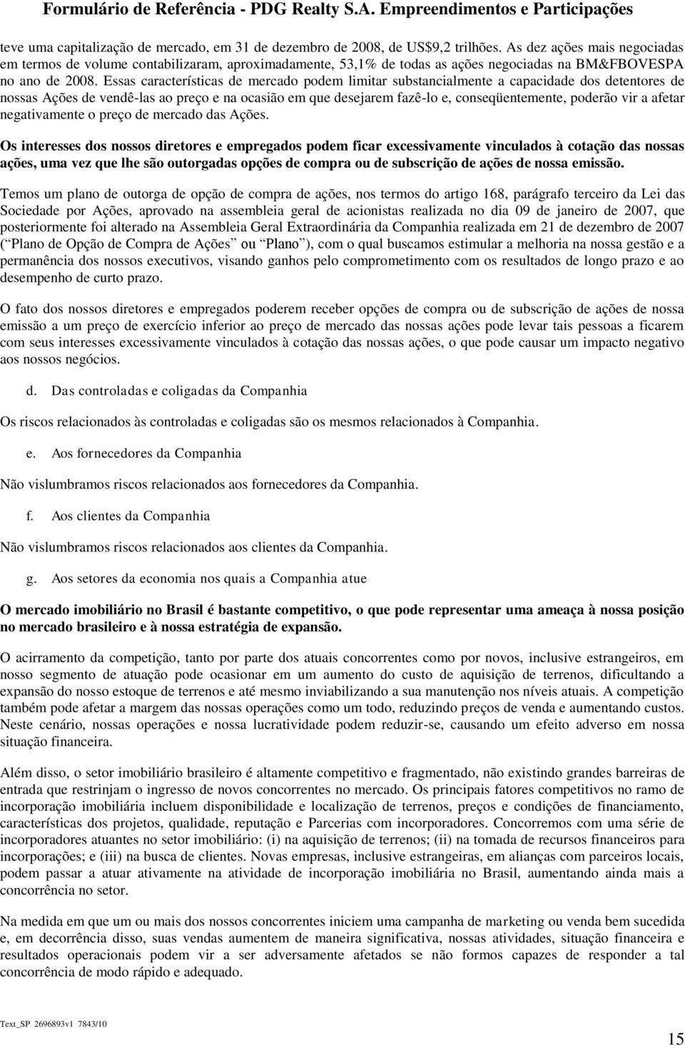 Essas características de mercado podem limitar substancialmente a capacidade dos detentores de nossas Ações de vendê-las ao preço e na ocasião em que desejarem fazê-lo e, conseqüentemente, poderão