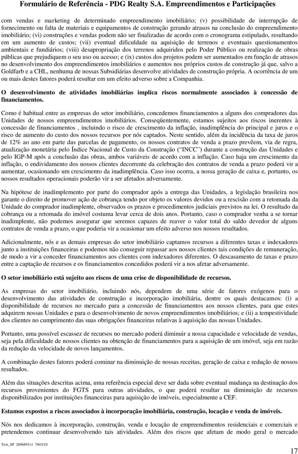 gerando atrasos na conclusão do empreendimento imobiliário; (vi) construções e vendas podem não ser finalizadas de acordo com o cronograma estipulado, resultando em um aumento de custos; (vii)