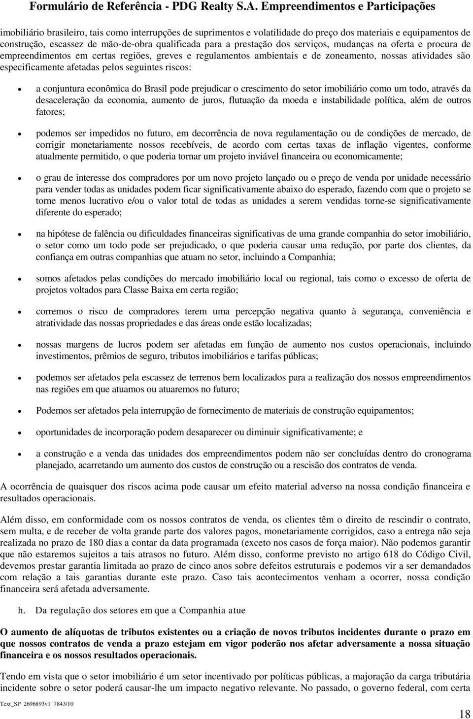 para a prestação dos serviços, mudanças na oferta e procura de empreendimentos em certas regiões, greves e regulamentos ambientais e de zoneamento, nossas atividades são especificamente afetadas