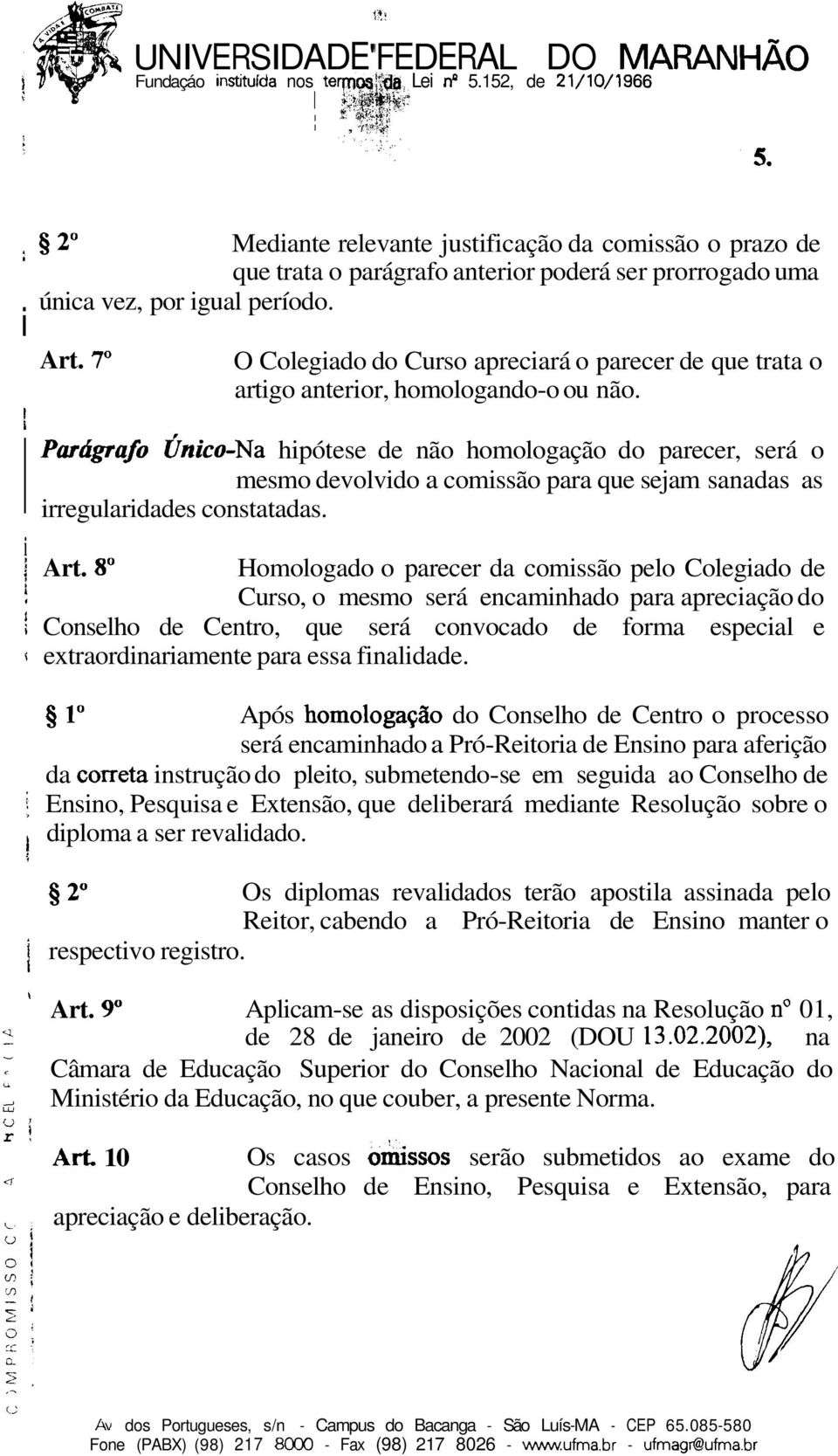 7" O olegado do urso aprecará o parecer de que trata o artgo anteror, homologandoo ou não.