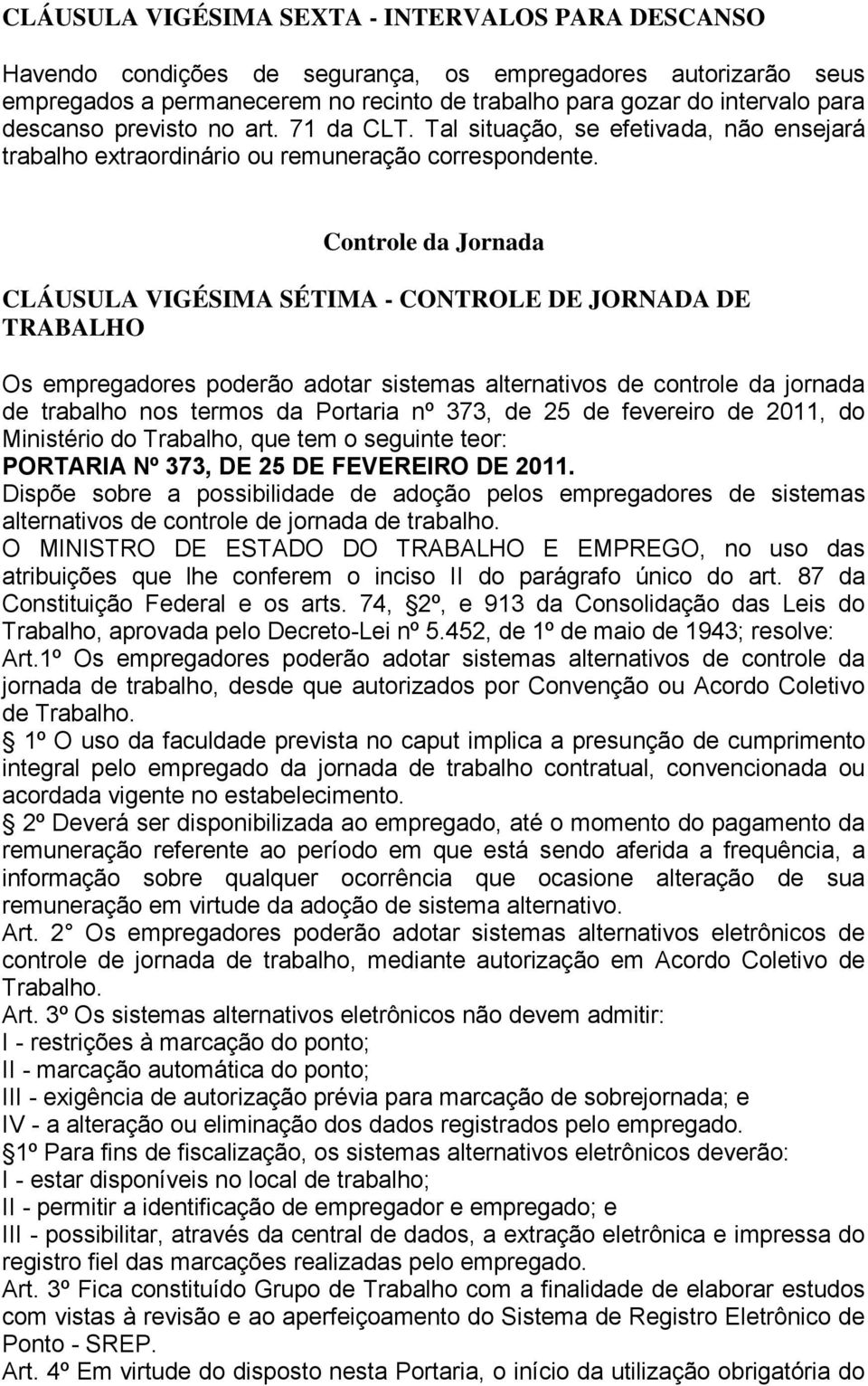 Controle da Jornada CLÁUSULA VIGÉSIMA SÉTIMA - CONTROLE DE JORNADA DE TRABALHO Os empregadores poderão adotar sistemas alternativos de controle da jornada de trabalho nos termos da Portaria nº 373,