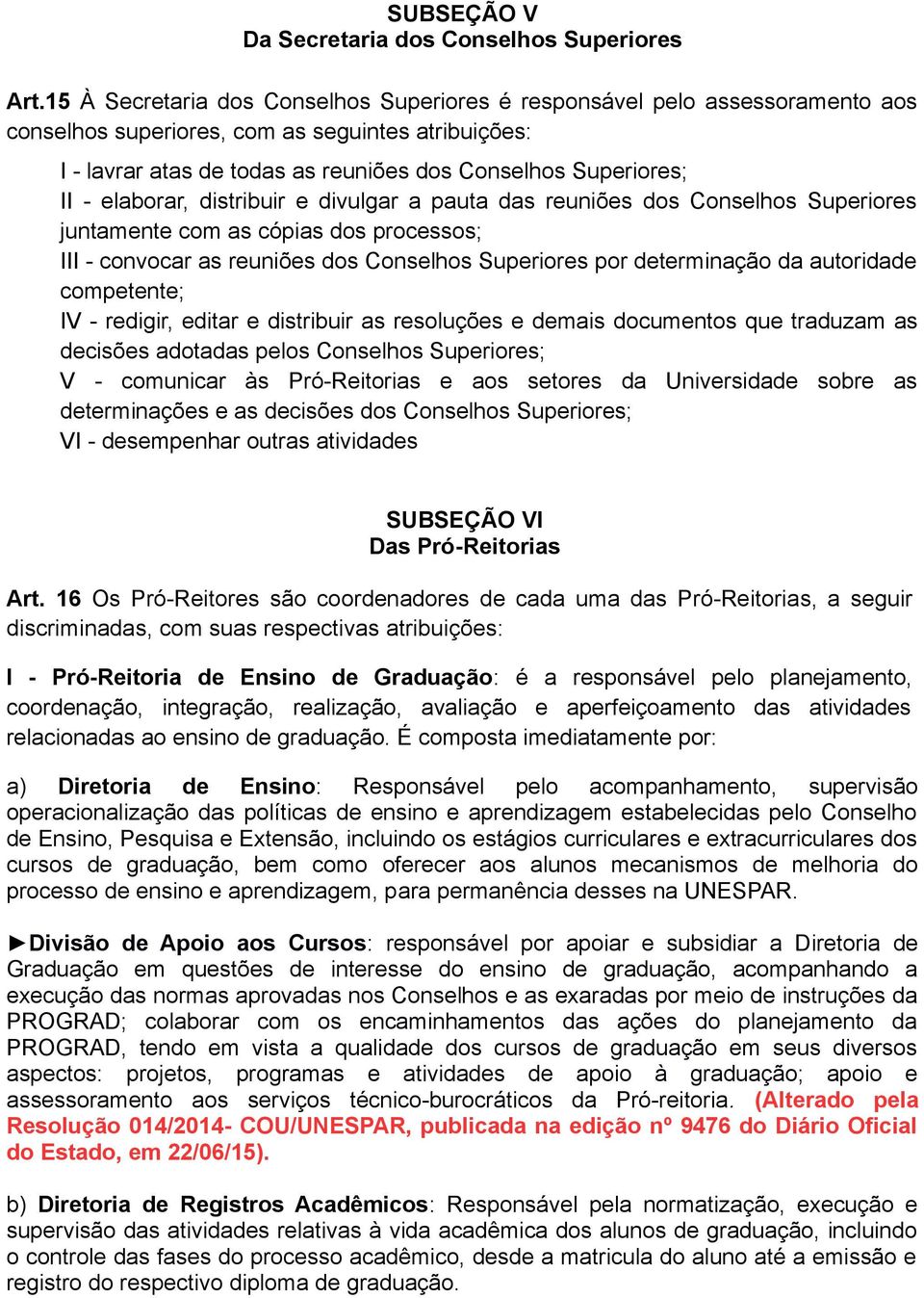 elaborar, distribuir e divulgar a pauta das reuniões dos Conselhos Superiores juntamente com as cópias dos processos; III - convocar as reuniões dos Conselhos Superiores por determinação da