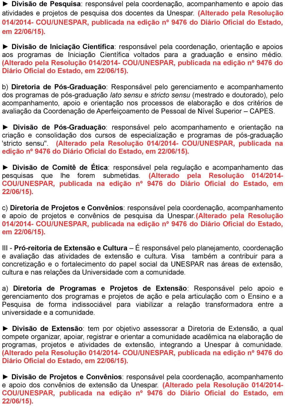 Divisão de Iniciação Científica: responsável pela coordenação, orientação e apoios aos programas de Iniciação Científica voltados para a graduação e ensino médio.