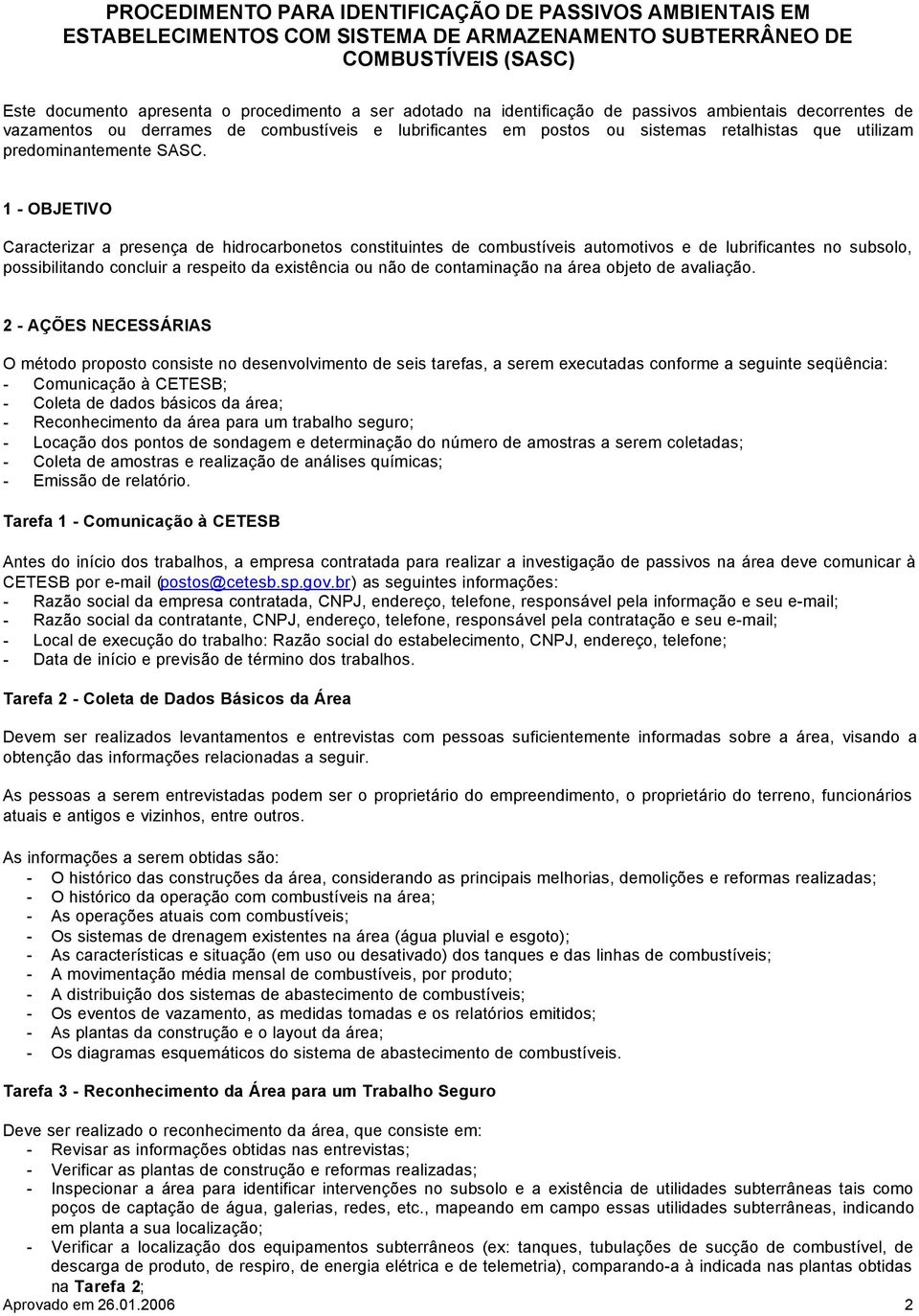 1 - OBJETIVO Caracterizar a presença de hidrocarbonetos constituintes de combustíveis automotivos e de lubrificantes no subsolo, possibilitando concluir a respeito da existência ou não de