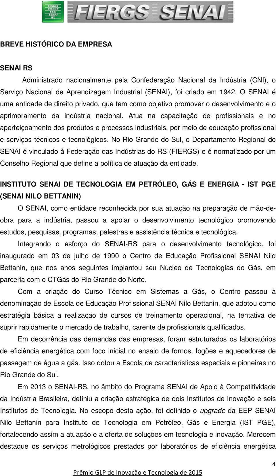 Atua na capacitação de profissionais e no aperfeiçoamento dos produtos e processos industriais, por meio de educação profissional e serviços técnicos e tecnológicos.