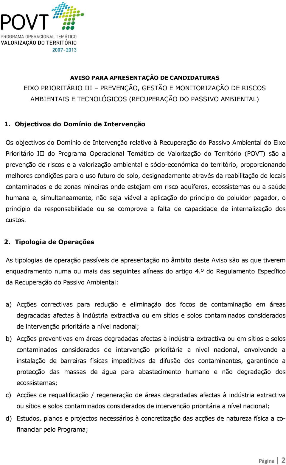 Território (POVT) são a prevenção de riscos e a valorização ambiental e sócio-económica do território, proporcionando melhores condições para o uso futuro do solo, designadamente através da