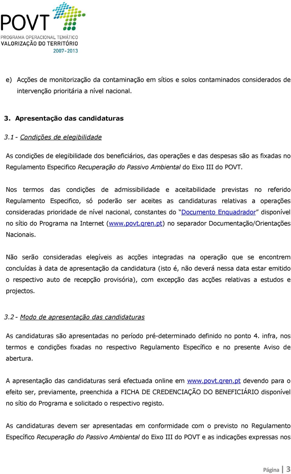 POVT. Nos termos das condições de admissibilidade e aceitabilidade previstas no referido Regulamento Especifico, só poderão ser aceites as candidaturas relativas a operações consideradas prioridade