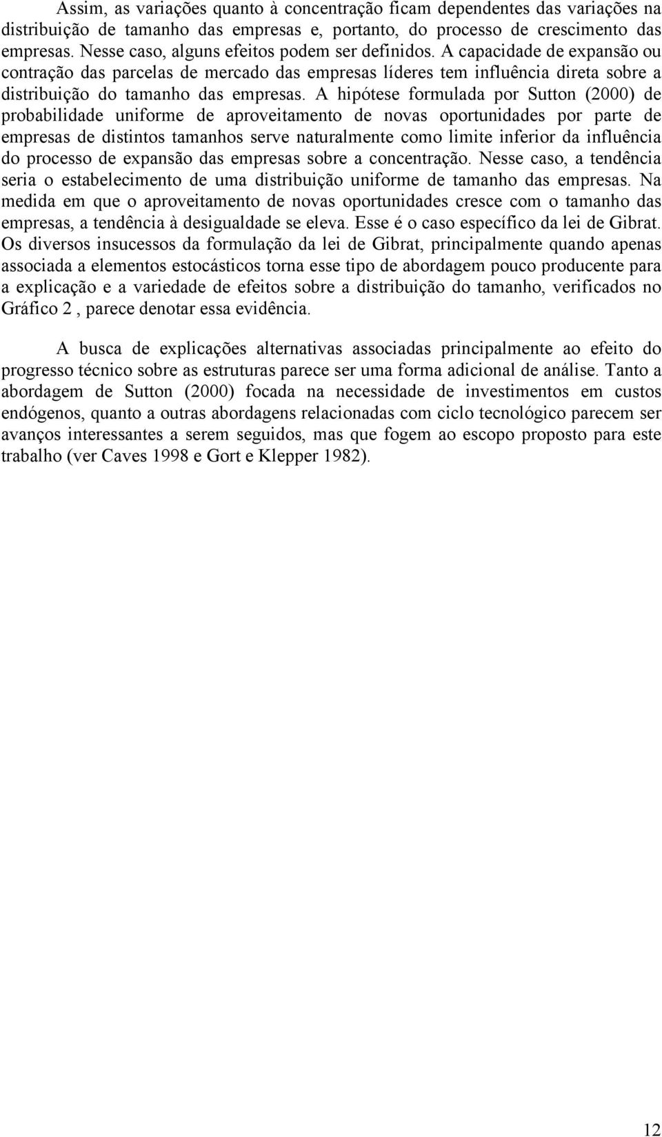 A hipótese formulada por Sutto (000) de probabilidade uiforme de aproveitameto de ovas oportuidades por parte de empresas de distitos tamahos serve aturalmete como limite iferior da ifluêcia do