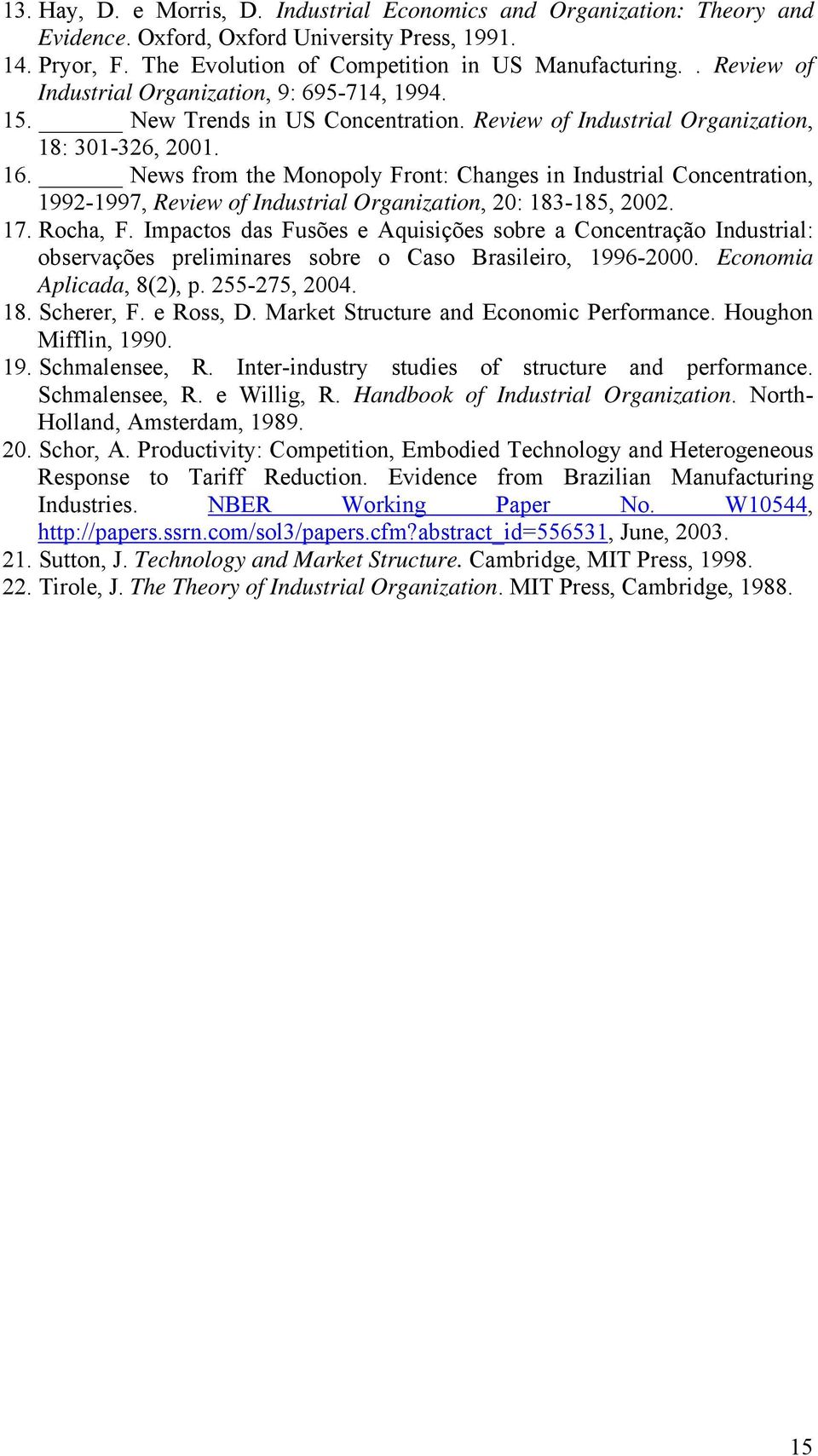 7. Rocha, F. Impactos das Fusões e Aquisições sobre a Cocetração Idustrial: observações prelimiares sobre o Caso Brasileiro, 996-000. Ecoomia Aplicada, 8(), p. 55-75, 004. 8. Scherer, F. e Ross, D.