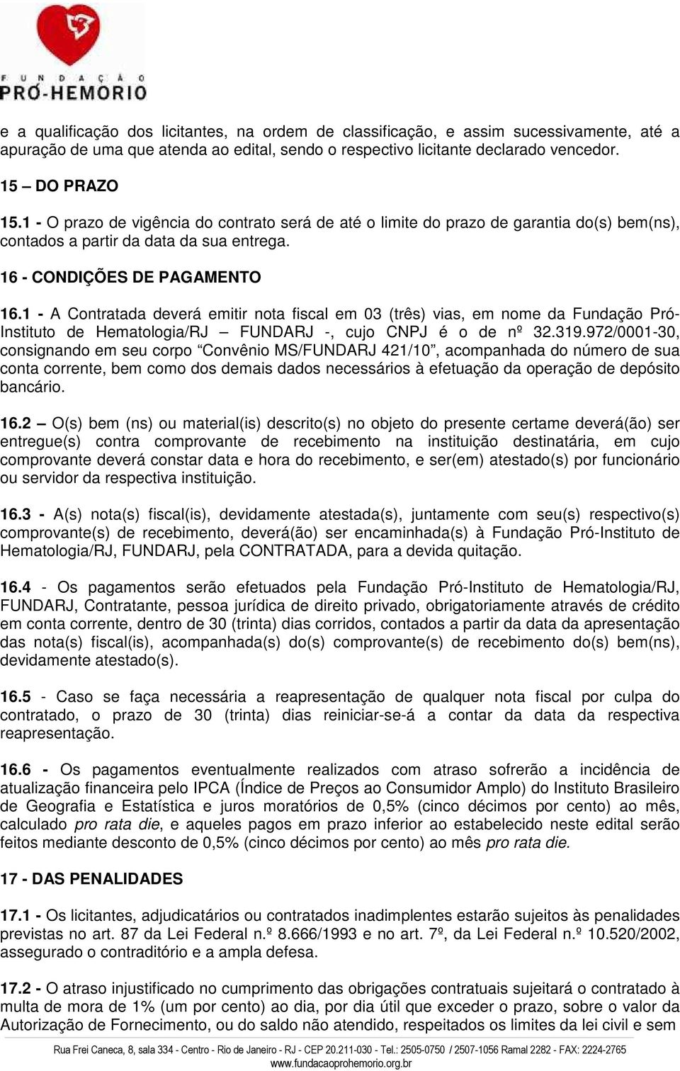 1 - A Contratada deverá emitir nota fiscal em 03 (três) vias, em nome da Fundação Pró- Instituto de Hematologia/RJ FUNDARJ -, cujo CNPJ é o de nº 32.319.