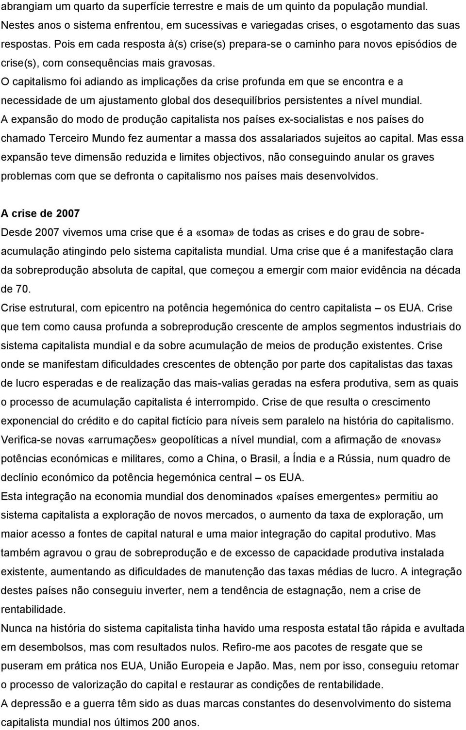 O capitalismo foi adiando as implicações da crise profunda em que se encontra e a necessidade de um ajustamento global dos desequilíbrios persistentes a nível mundial.