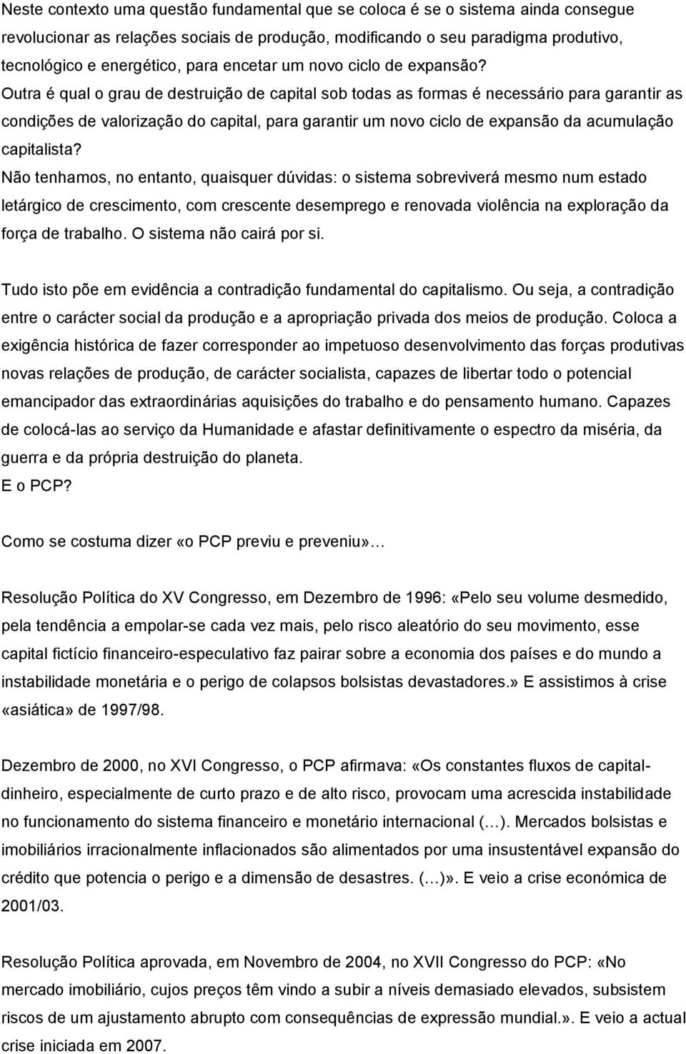 Outra é qual o grau de destruição de capital sob todas as formas é necessário para garantir as condições de valorização do capital, para garantir um novo ciclo de expansão da acumulação capitalista?