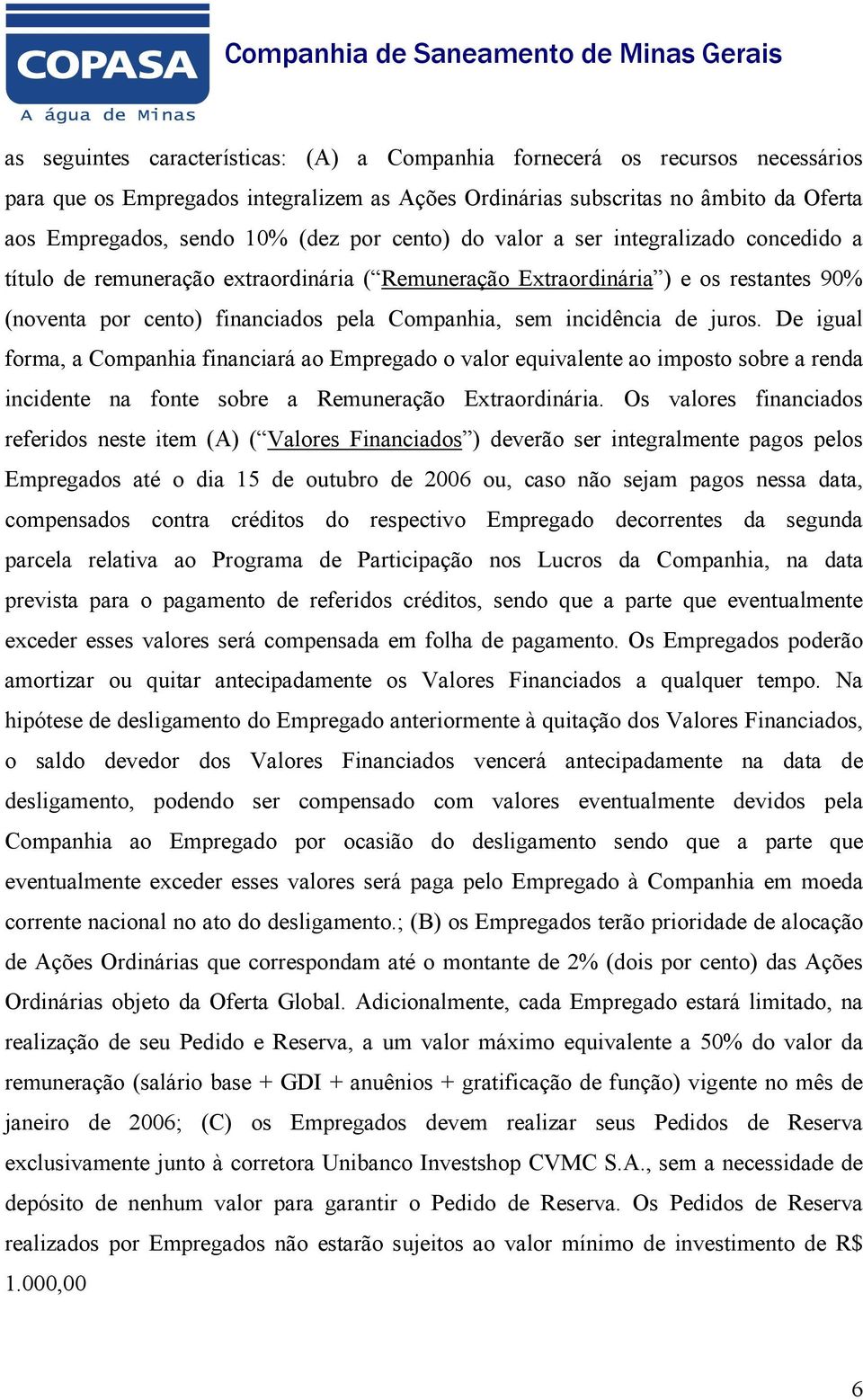 incidência de juros. De igual forma, a Companhia financiará ao Empregado o valor equivalente ao imposto sobre a renda incidente na fonte sobre a Remuneração Extraordinária.