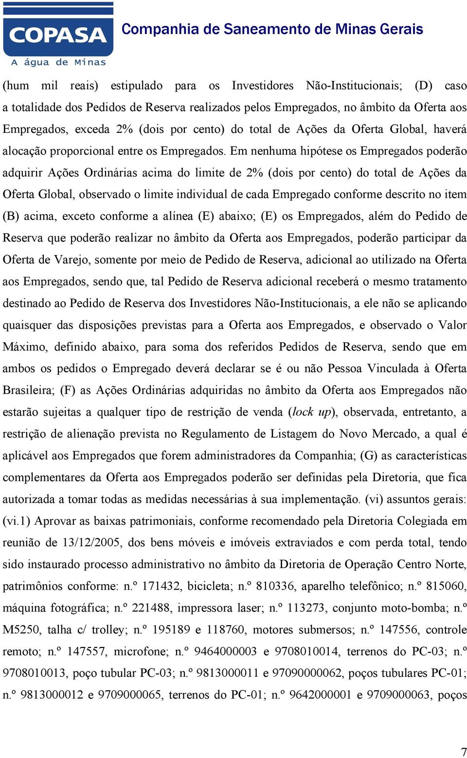 Em nenhuma hipótese os Empregados poderão adquirir Ações Ordinárias acima do limite de 2% (dois por cento) do total de Ações da Oferta Global, observado o limite individual de cada Empregado conforme