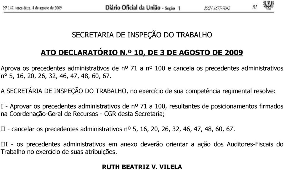 A SECRETÁRIA DE INSPEÇÃO DO TRABALHO, no exercício de sua competência regimental resolve: I - Aprovar os precedentes administrativos de nº 71 a 100, resultantes de