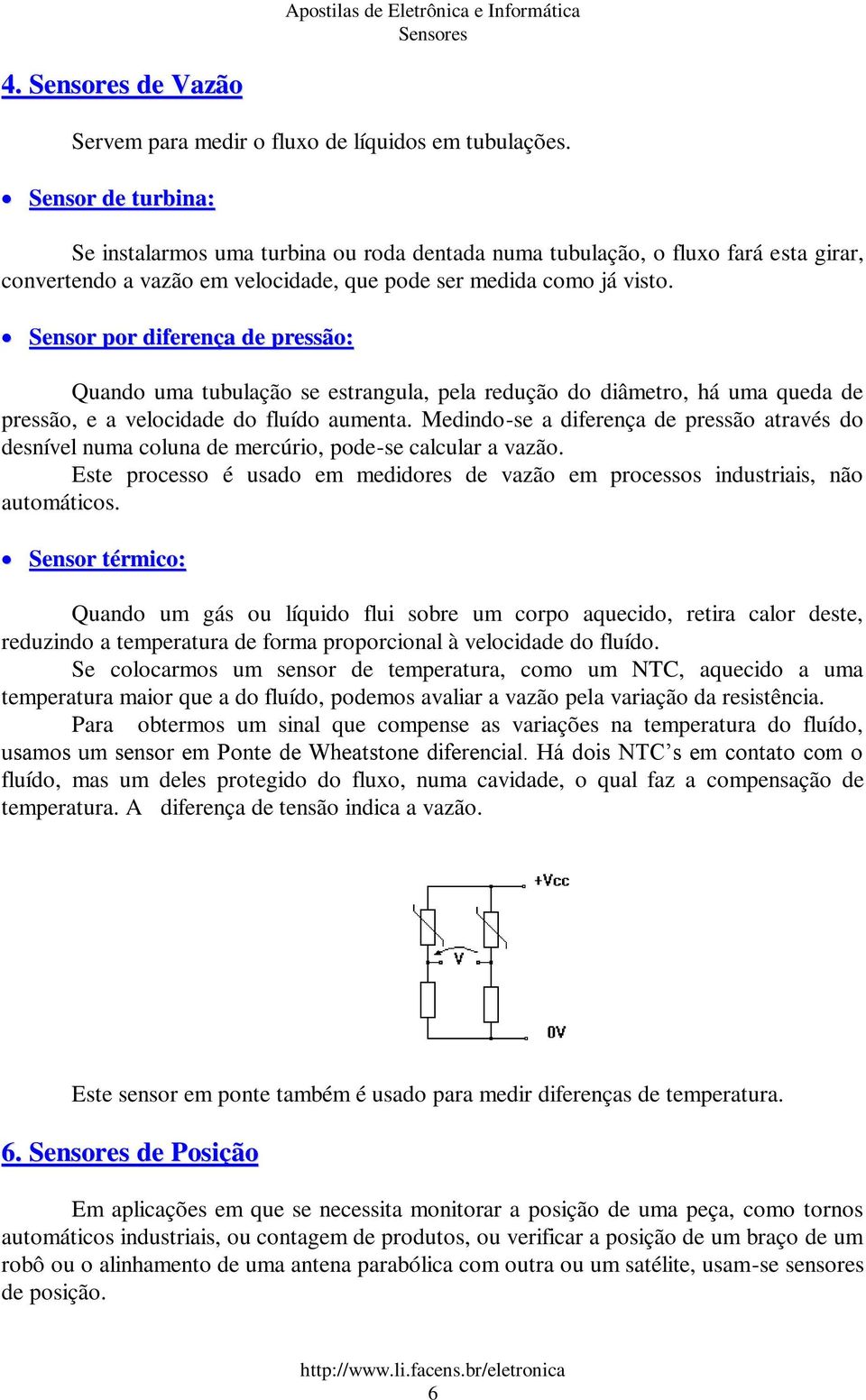 Sensor por diferença de pressão: Quando uma tubulação se estrangula, pela redução do diâmetro, há uma queda de pressão, e a velocidade do fluído aumenta.